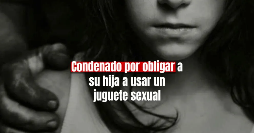 Obligó a su hija a usar un juguete sexual: fue condenado