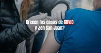 Suben los casos de COVID y en San Juan advierten la importancia de vacunarse 