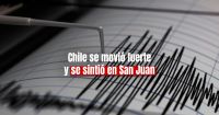 Un fuerte sismo sacudió a Chile y se sintió en San Juan 