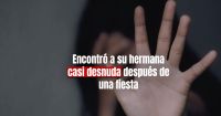 Una joven fue a una fiesta y la encontraron casi inconsciente 
