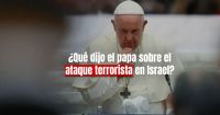 El papa Francisco pidió que cesen los ataques terroristas contras Israel