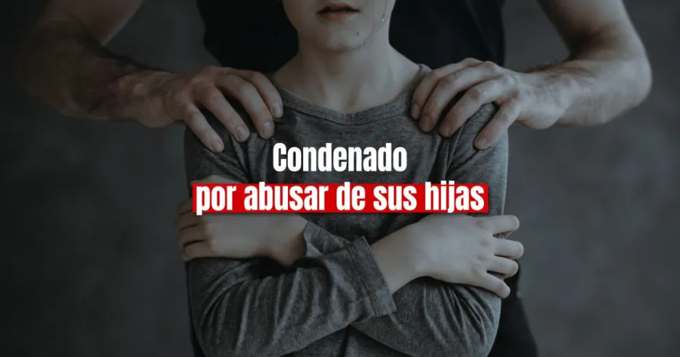 Condenan a un hombre por abusar sexualmente de sus dos hijas